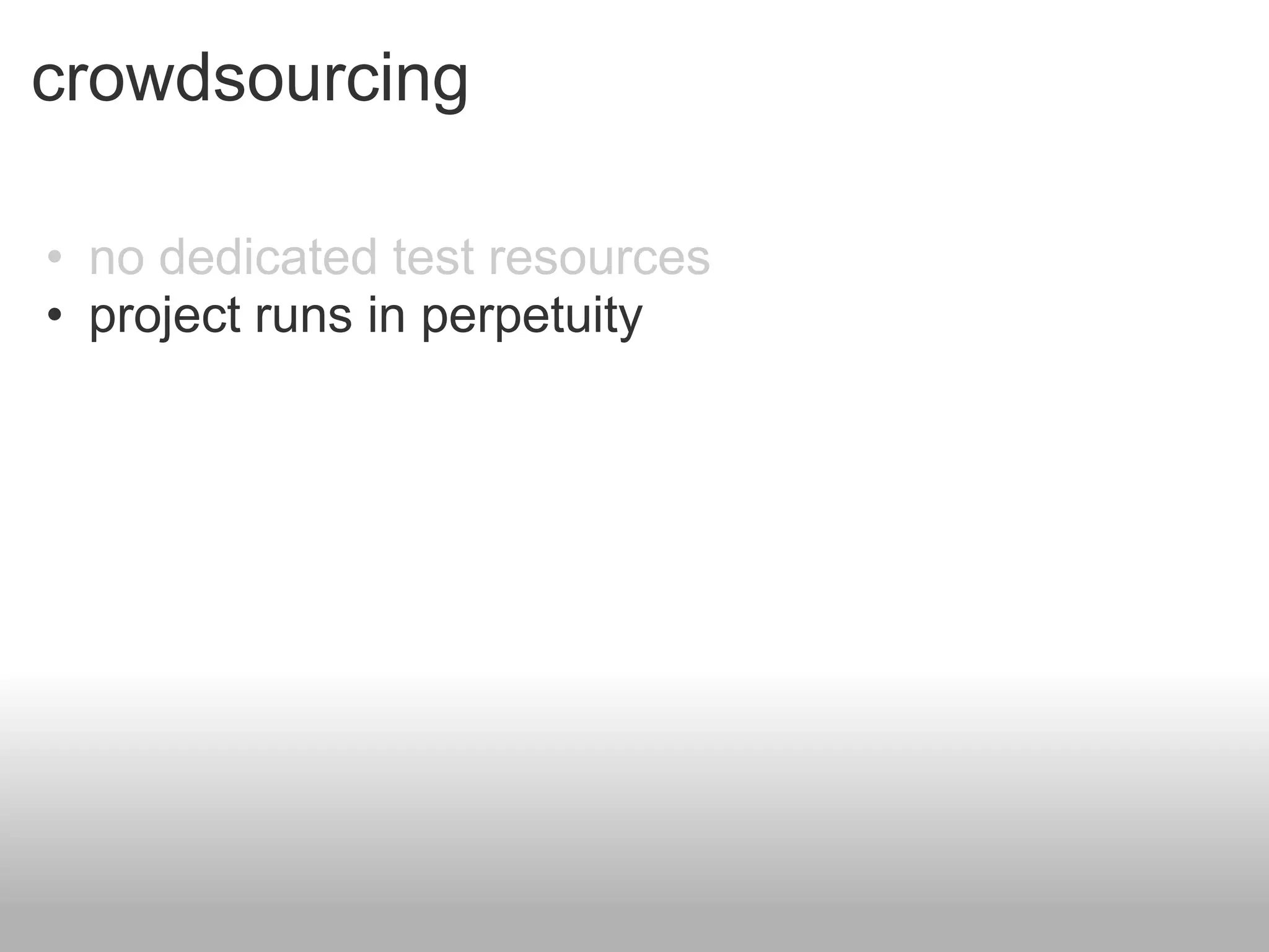 crowdsourcing

• no dedicated test resources
• project runs in perpetuity
 