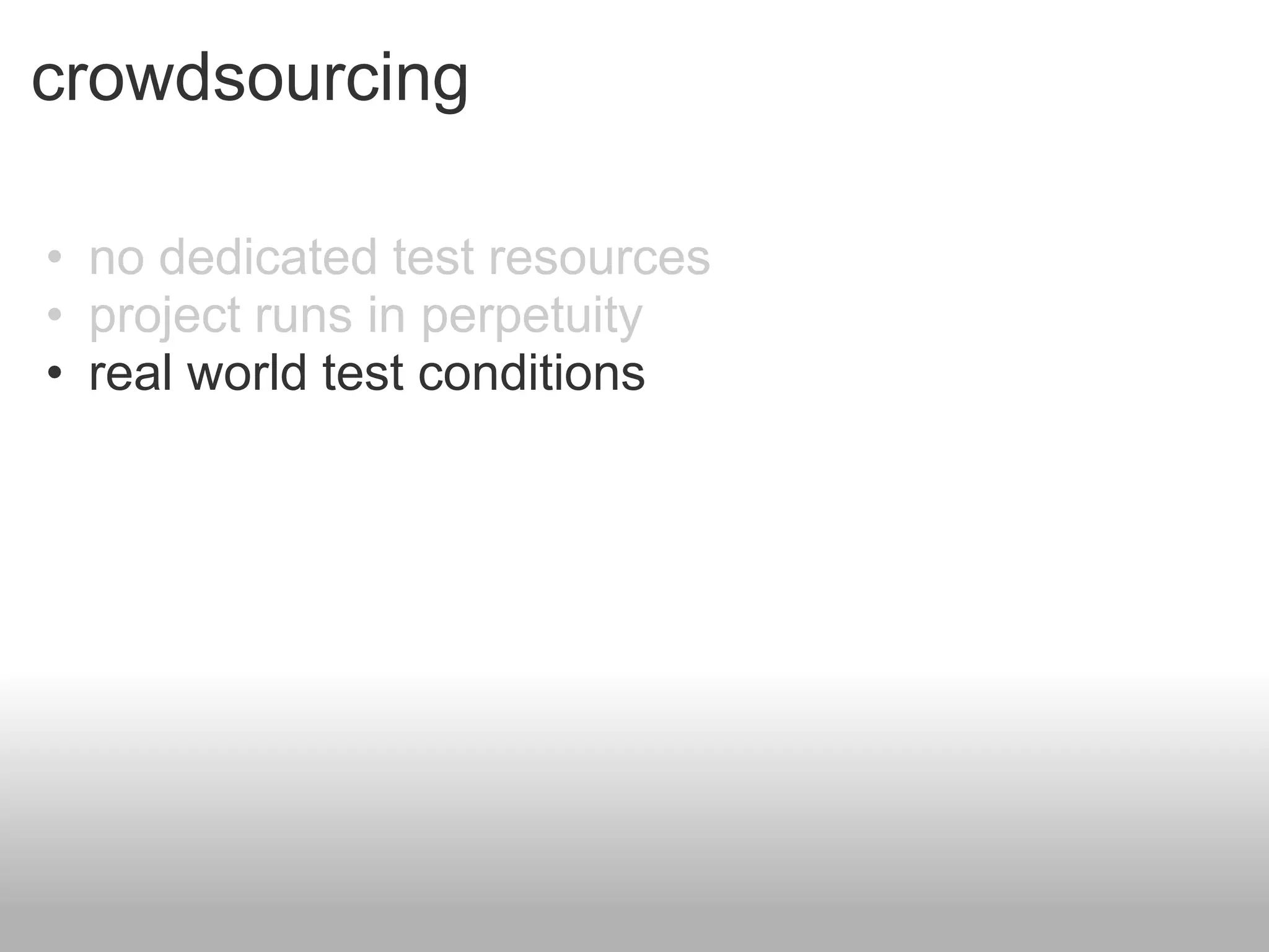 crowdsourcing

• no dedicated test resources
• project runs in perpetuity
• real world test conditions
 