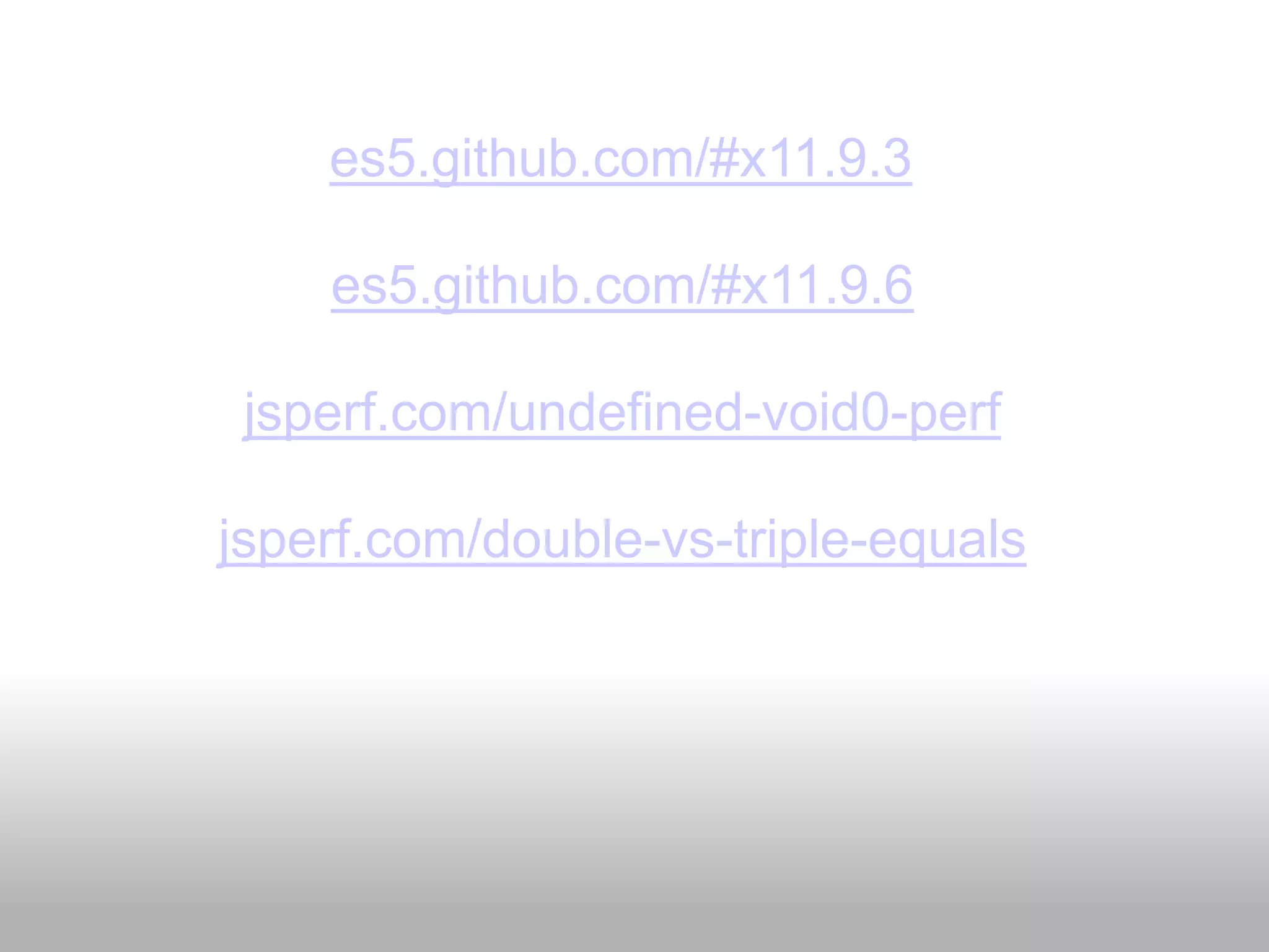 es5.github.com/#x11.9.3

    es5.github.com/#x11.9.6

 jsperf.com/undefined-void0-perf

jsperf.com/double-vs-triple-equals
 