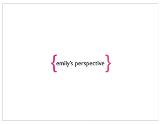{
emily’s perspective   }
 