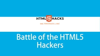www.html5hacks.com/	
  




Battle of the HTML5
      Hackers
 