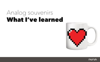 Analog souvenirs
What I’ve learned
 