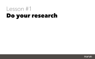 Lesson #1
Do your research
 