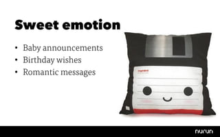 Sweet emotion
•  Baby announcements
•  Birthday wishes
•  Romantic messages
 