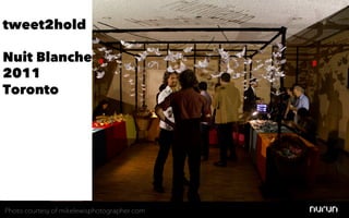 tweet2hold

Nuit Blanche
2011
Toronto




Photo courtesy of mikelewisphotographer.com
 