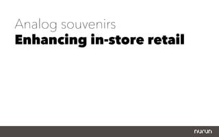 Analog souvenirs
Enhancing in-store retail
 