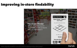 Improving in-store ﬁndability




www.digitalforreallife.com/2013/02/in-store-product-discovery/
 