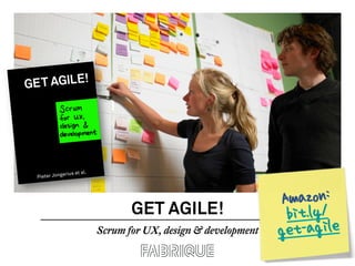 erius et al.
Pieter Jong




                                  GET AGILE!
                                                                 Amazon:
                                                                  bit.ly/
                           Scrum for UX, design & development   get-agile
                                                                        1
 