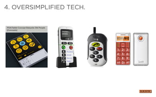 4. Oversimplified Tech.
PDA/Tablet Concept Babysits Old People
[Concepts]
 