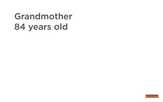 Grandmother
84 years old
 