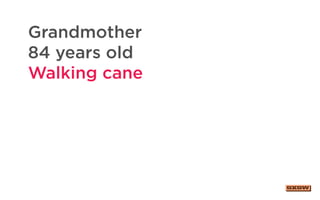 Grandmother
84 years old
Walking cane
 