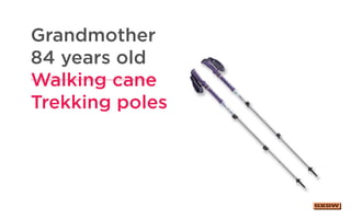 Grandmother
84 years old
Walking cane
Trekking poles
 