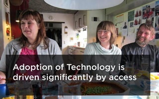 Adoption of Technology is
driven significantly by access
 