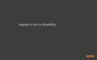 Aging is not a disability.
 