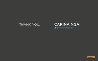 THANK YOU. Carina Ngai
@caweena #aging15
 