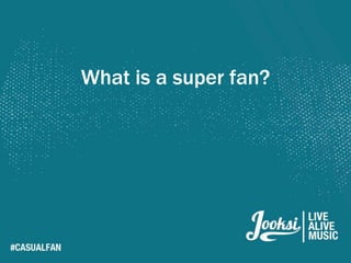 What is a super fan?
 