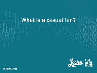 What is a casual fan?
 
