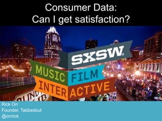 Consumer Data:
             Can I get satisfaction?




Rick Orr
Founder, Tabbedout
@orrrick
 
