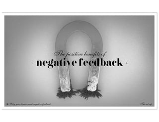 The positive benefits of
                         –   negative feedback                           +




11   Why your brain needs negative feedback                                  The set-up
 