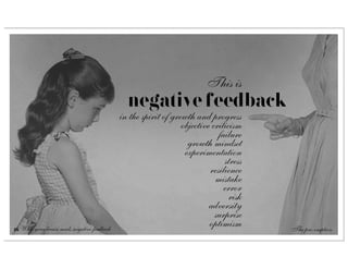 This is
                                              negative feedback
                                            in the spirit of growth and progress
                                                                objective criticism
                                                                            failure
                                                                  growth mindset
                                                                 experimentation
                                                                              stress
                                                                         resilience
                                                                           mistake
                                                                              error
                                                                                risk
                                                                         adversity
                                                                           surprise
18 Why your brain needs negative feedback
                                                                         optimism      The pre-emption
 
