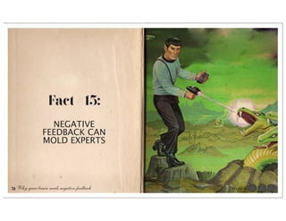 Fact #15:
                 NEGATIVE
               FEEDBACK CAN
               MOLD EXPERTS




51 Why your brain needs negative feedback   the facts
 