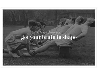 To be a better you
                         get your brain in shape



54 Why your brain needs negative feedback                        The take-aways
 