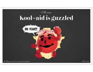 At sxsw
                          Kool-aid is guzzled




6   Why your brain needs negative feedback             The set-up
 