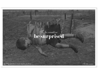 To be creative
                                            be surprised




62 Why your brain needs negative feedback                      The take-aways
 