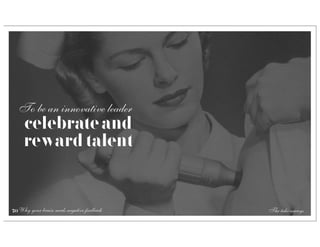 To be an innovative leader
     celebrate and
     reward talent


70 Why your brain needs negative feedback   The take-aways
 