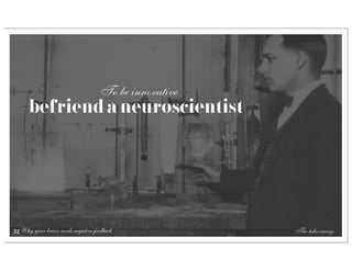 To be innovative
      befriend a neuroscientist




72 Why your brain needs negative feedback              The take-aways
 