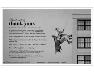Shout-outs &
        thank you’s
        So many have helped to gather research and provide feedback
        on the story shared today...no one more than ADAM WIESE.
        Thank you for everything. I couldn’t have done this without you.

        Thanks to the professors for their incredible input and expertise.

        Additionally, a special thanks to my friends who provided feedback
        along the way:

        NICK DRAKE | DAN GOLDSTEIN | MICHELLE DICKENS

        Thanks to Anthony Jeselnik for participating.

        Finally, thanks to JPGCREATIVE for his incredible design skills.
        You always help take the story to new levels. Thank you.

        And if you’re willing to spend the time to provide feedback,
        I’d love to hear it: sxsw.tv/cqp


80 Why your brain needs negative feedback                 NikiWeber@Me.com   linkedin.com/in/NikiWeber   #badbrain   The closing
 