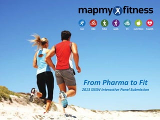 From Pharma to Fit
2013 SXSW Interactive Panel Submission
 