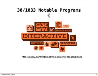 30/1033 Notable Programs
                          @




                http://sxsw.com/interactive/sessions/programming




12年12月11日火曜日                                                       1
 