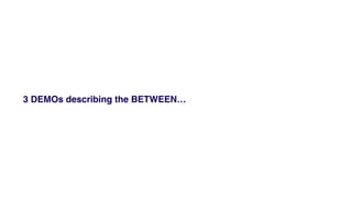 3 DEMOs describing the BETWEEN
 