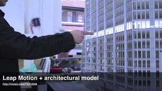 http://vimeo.com/73312046
Leap Motion + architectural model
 