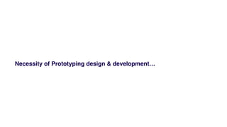 Necessity of Prototyping design & development
 