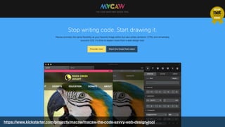 https://www.kickstarter.com/projects/macaw/macaw-the-code-savvy-web-design-tool
 