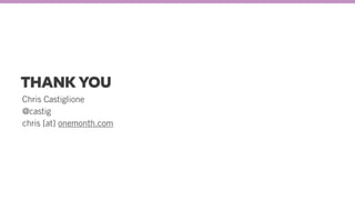 THANK YOU
Chris Castiglione
@castig
chris [at] onemonth.com 
 