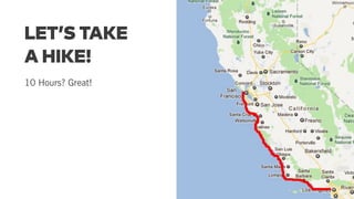 LET’S TAKE
A HIKE!
10 Hours? Great!
 