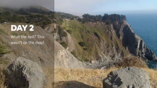 DAY 2
What the hell? This
wasn’t on the map!
 