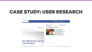 CASE STUDY: USER RESEARCH
 
