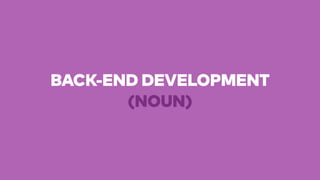 BACK-END DEVELOPMENT
(NOUN)
 