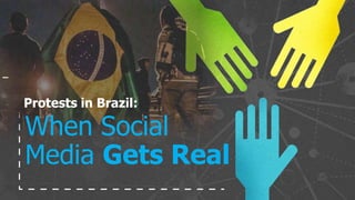 Protests in Brazil:
When Social
Media Gets Real
 