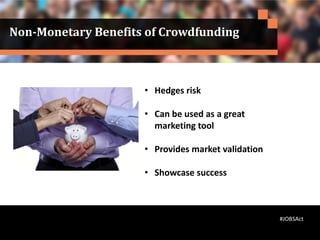 • Hedges risk
• Can be used as a great
marketing tool
• Provides market validation
• Showcase success
Non-Monetary Benefits of Crowdfunding
#JOBSAct
 