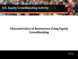 U.S. Equity Crowdfunding Activity
Characteristics of Businesses Using Equity
Crowdfunding
#JOBSAct
 