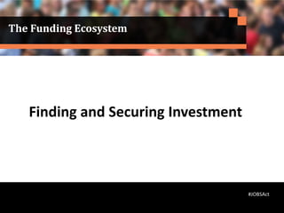 The Funding Ecosystem
#JOBSAct
Finding and Securing Investment
 