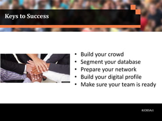 Keys to Success
#JOBSAct
• Build your crowd
• Segment your database
• Prepare your network
• Build your digital profile
• Make sure your team is ready
 