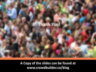 A Copy of the slides can be found at
www.crowdbuilder.co/blog
Thank You!
 