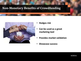 • Hedges risk
• Can be used as a great
marketing tool
• Provides market validation
• Showcase success
Non-Monetary Benefits of Crowdfunding
#JOBSAct
 