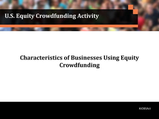 U.S. Equity Crowdfunding Activity
Characteristics of Businesses Using Equity
Crowdfunding
#JOBSAct
 